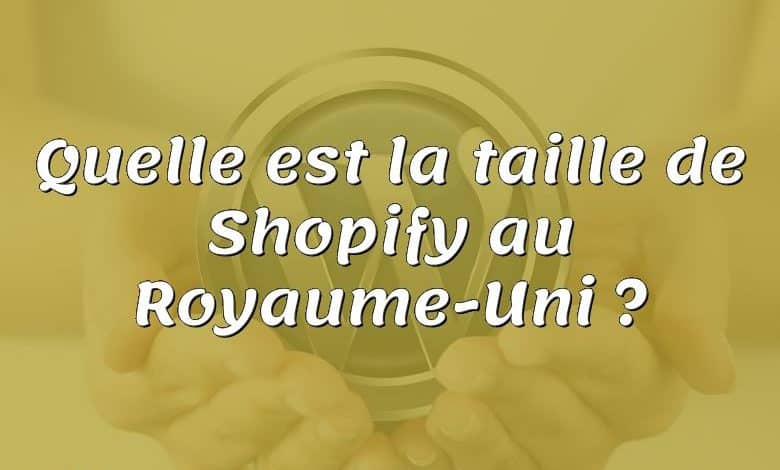 Quelle est la taille de Shopify au Royaume-Uni ?